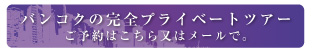 バンコクの完全プライベートツアー ご予約はこちら又はメールで。