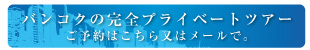 バンコクの完全プライベートツアー ご予約はこちら又はメールで。